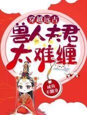 穿越远古：兽人夫君太难缠